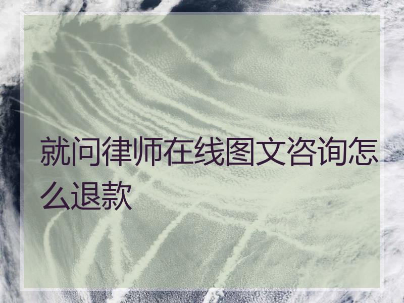 就问律师在线图文咨询怎么退款