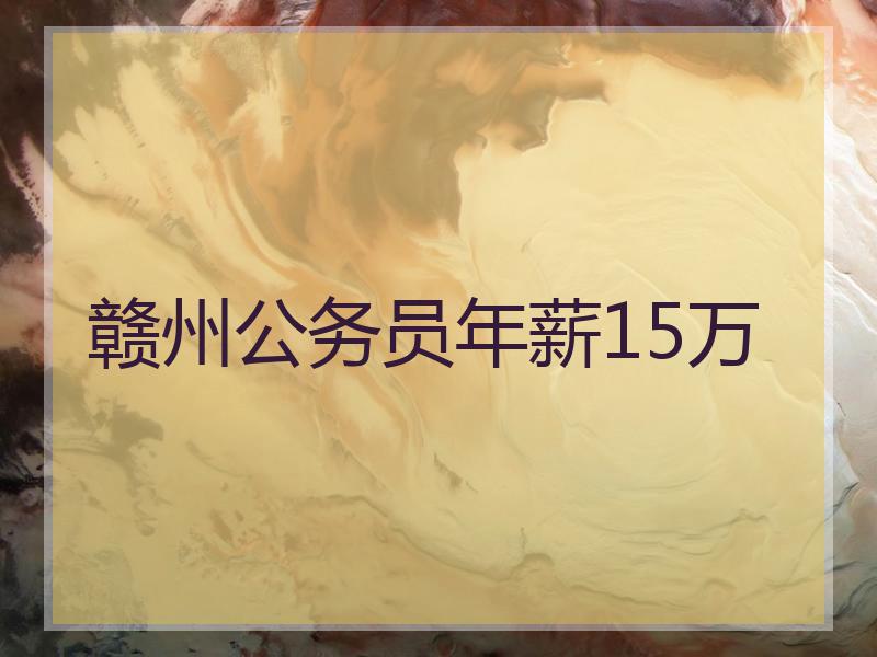 赣州公务员年薪15万