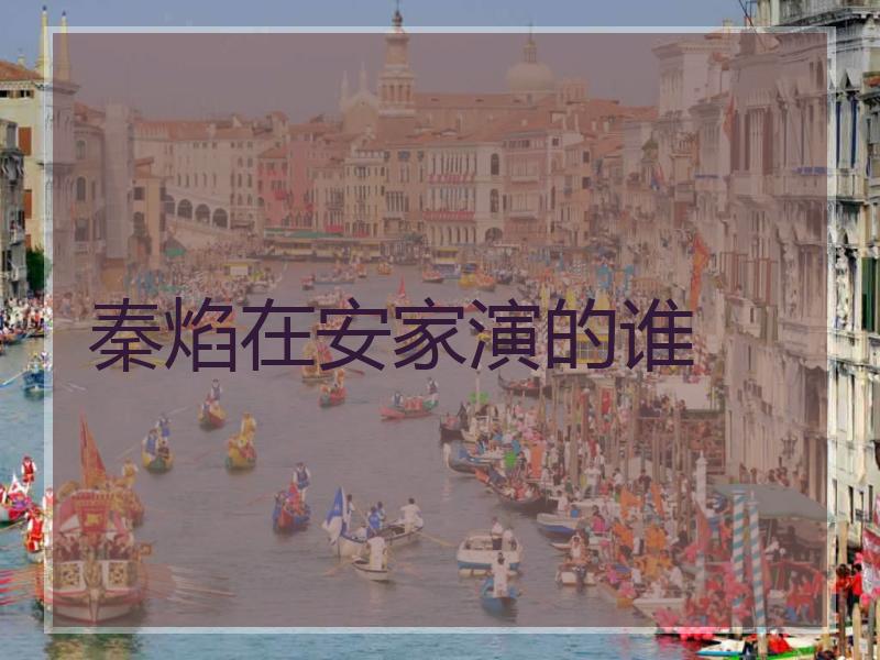 秦焰在安家演的谁