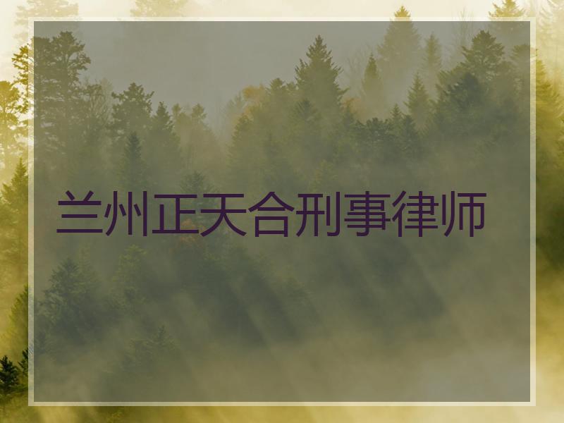 兰州正天合刑事律师