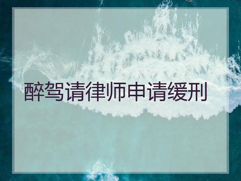 醉驾请律师申请缓刑