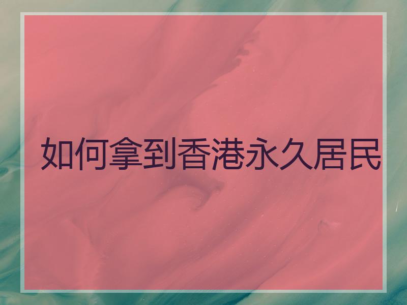 如何拿到香港永久居民