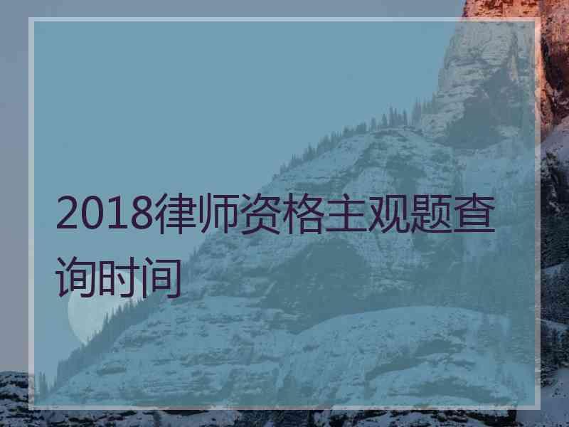 2018律师资格主观题查询时间