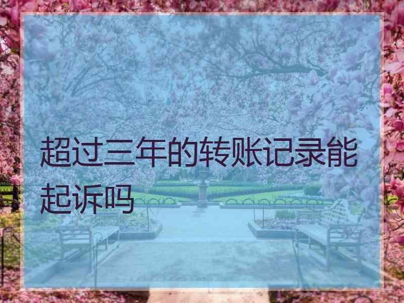 超过三年的转账记录能起诉吗