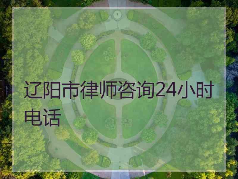 辽阳市律师咨询24小时电话