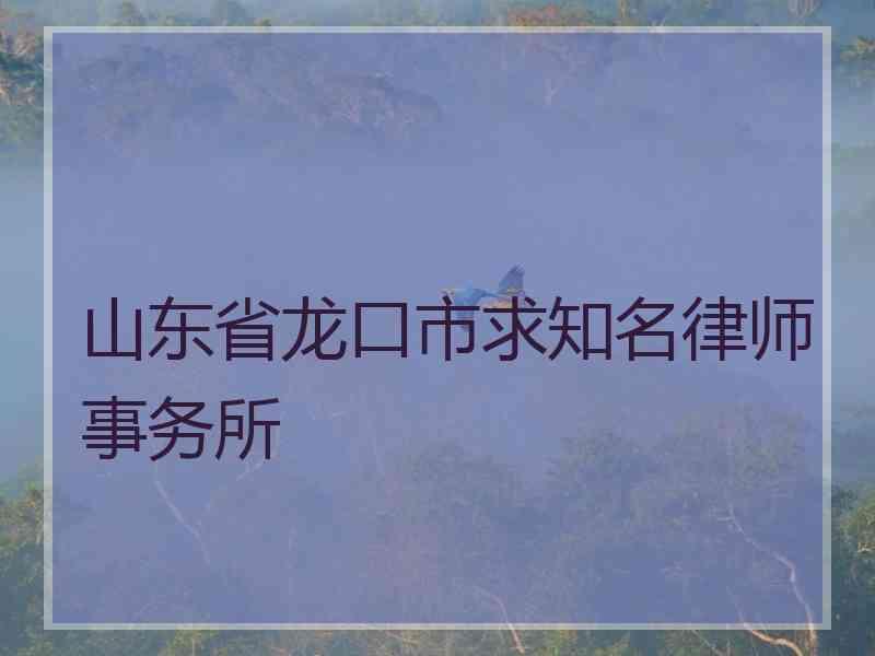 山东省龙口市求知名律师事务所