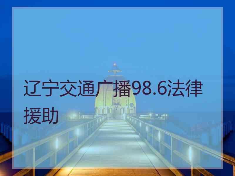 辽宁交通广播98.6法律援助