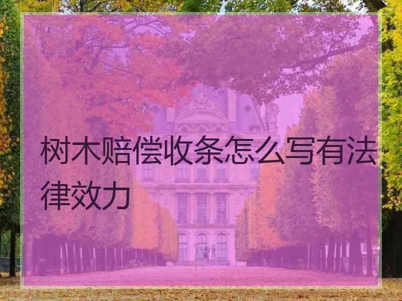 树木赔偿收条怎么写有法律效力