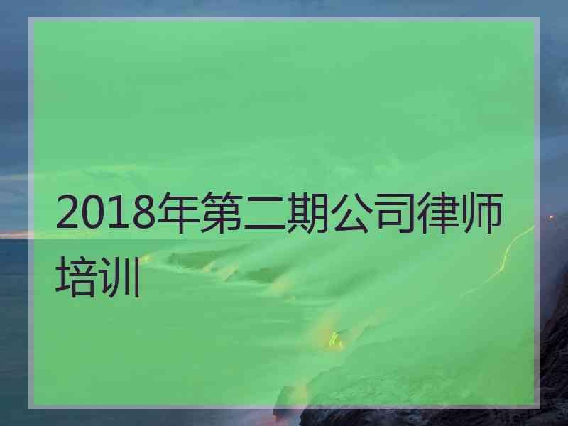 2018年第二期公司律师培训