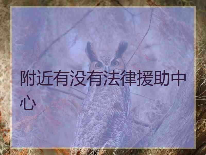 附近有没有法律援助中心