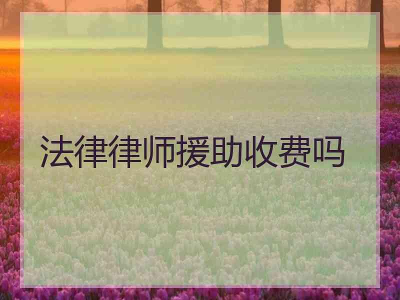 法律律师援助收费吗