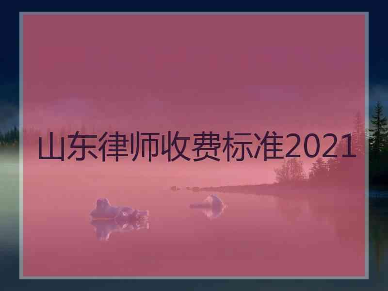 山东律师收费标准2021