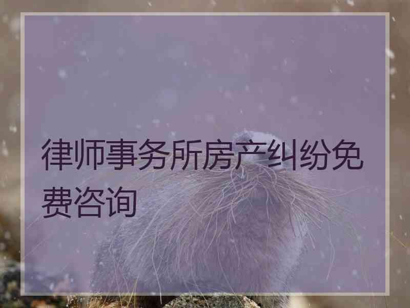 律师事务所房产纠纷免费咨询