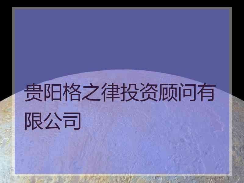 贵阳格之律投资顾问有限公司