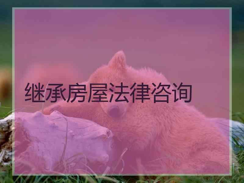 继承房屋法律咨询