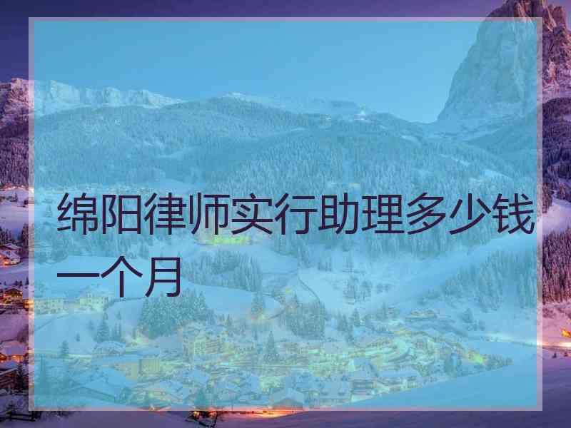 绵阳律师实行助理多少钱一个月