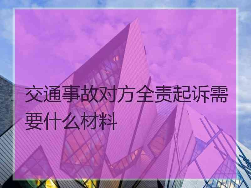 交通事故对方全责起诉需要什么材料