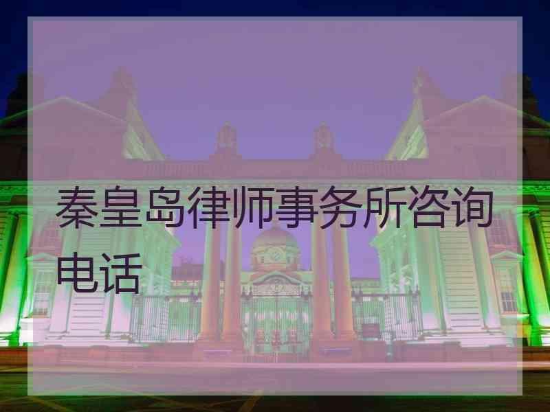 秦皇岛律师事务所咨询电话