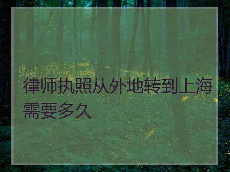 律师执照从外地转到上海需要多久