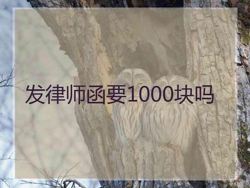 发律师函要1000块吗