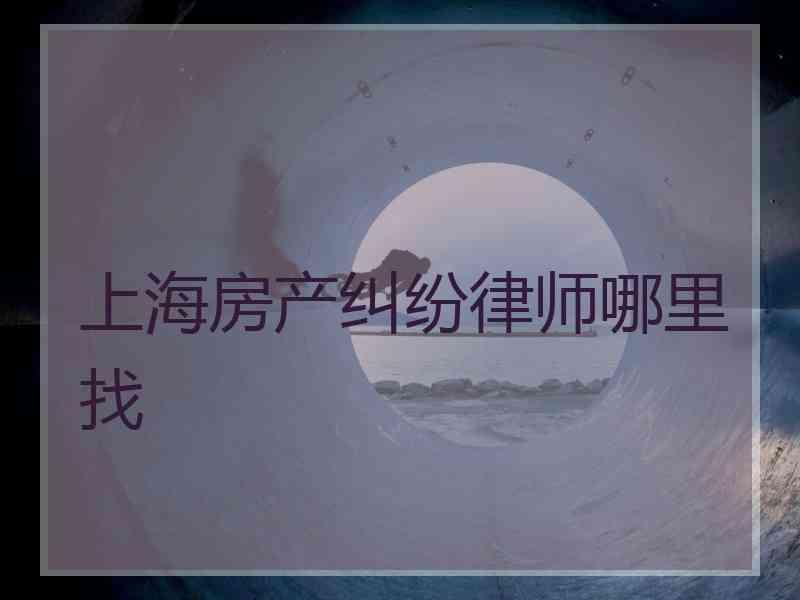 上海房产纠纷律师哪里找