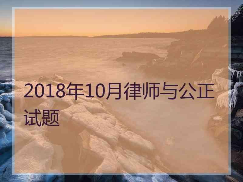 2018年10月律师与公正试题