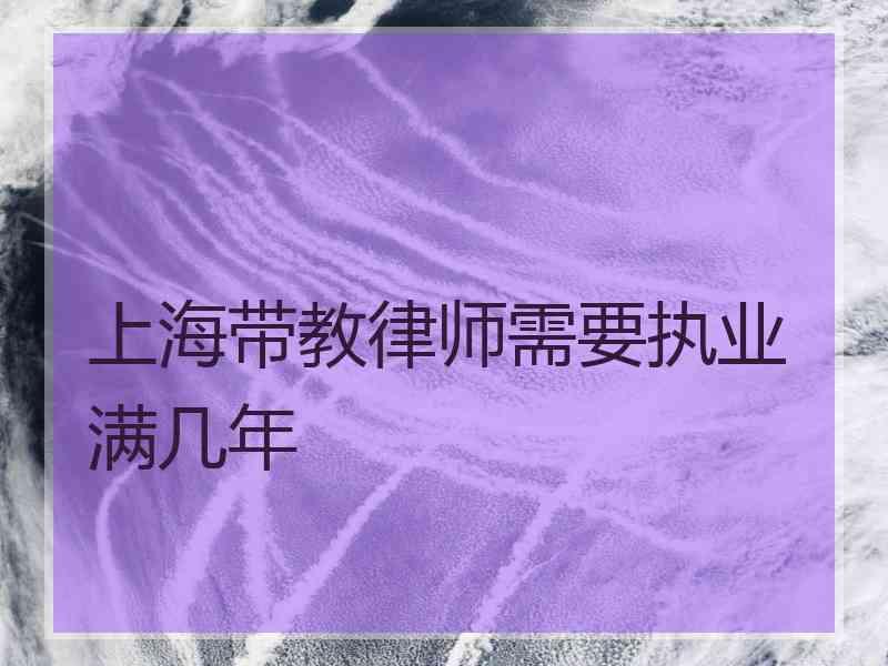 上海带教律师需要执业满几年