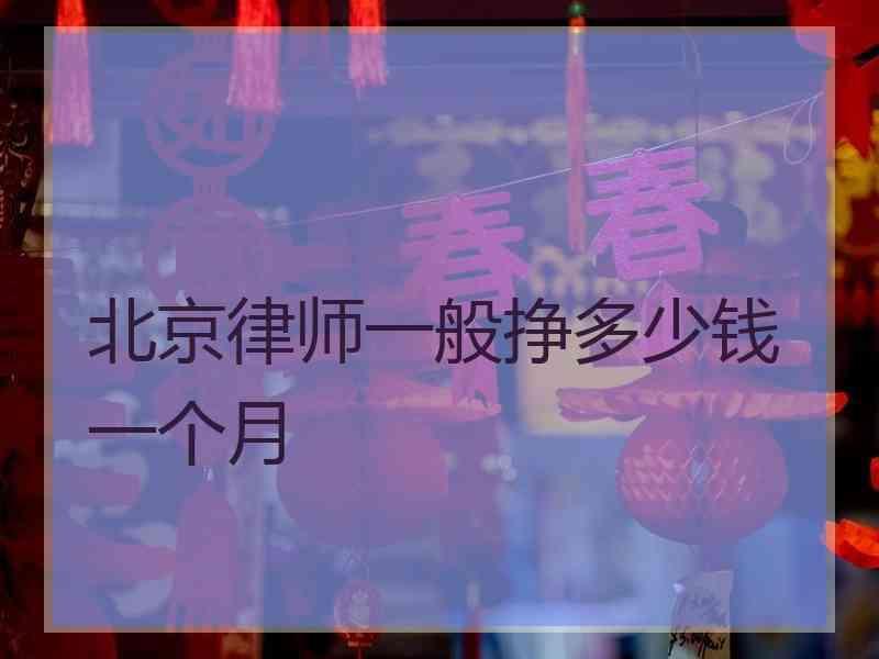 北京律师一般挣多少钱一个月