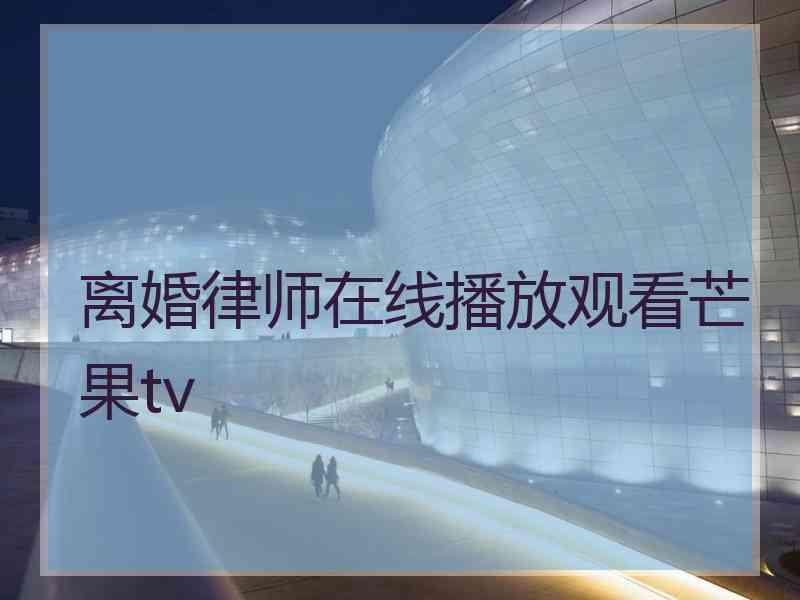 离婚律师在线播放观看芒果tv