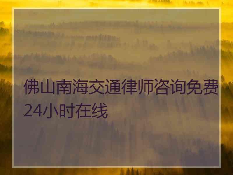 佛山南海交通律师咨询免费24小时在线