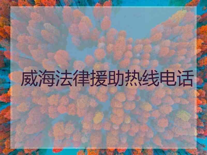 威海法律援助热线电话