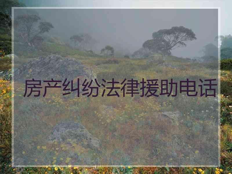 房产纠纷法律援助电话