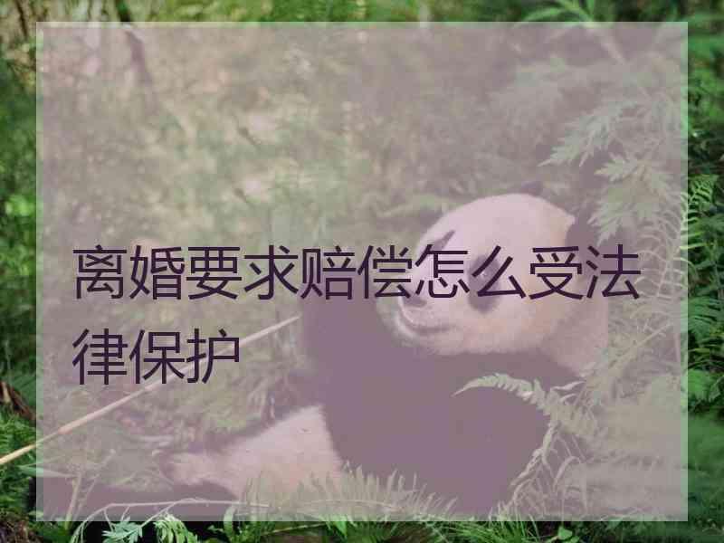 离婚要求赔偿怎么受法律保护