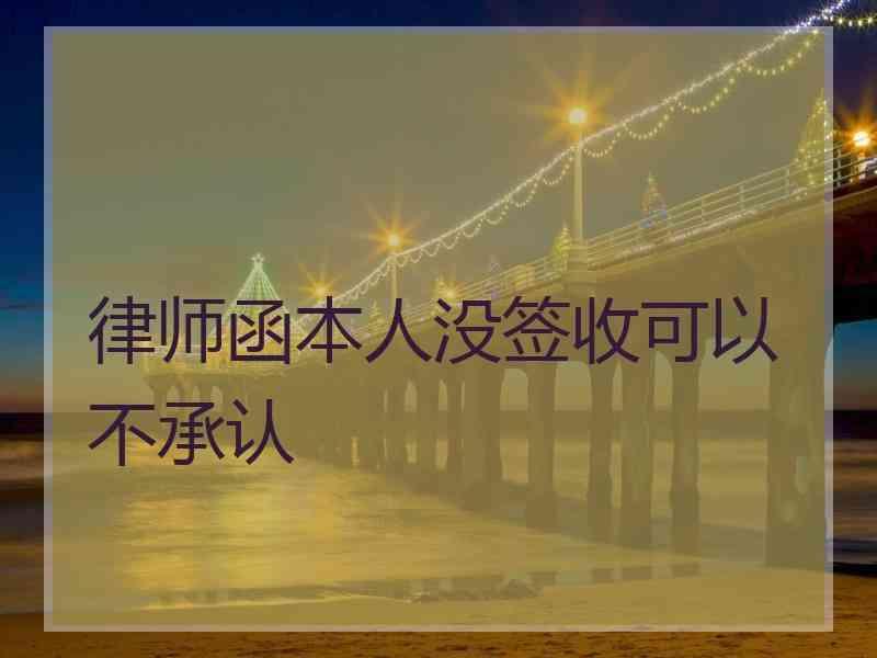 律师函本人没签收可以不承认