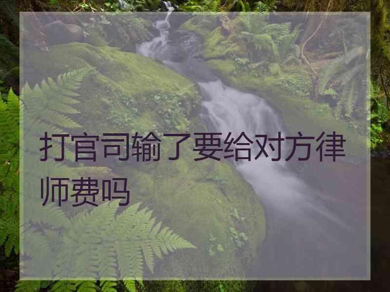 打官司输了要给对方律师费吗