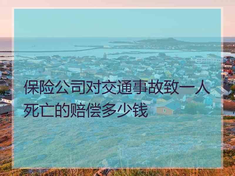 保险公司对交通事故致一人死亡的赔偿多少钱