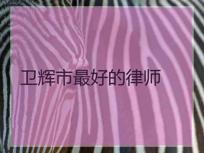 卫辉市最好的律师