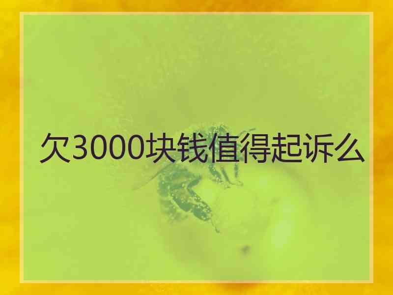 欠3000块钱值得起诉么