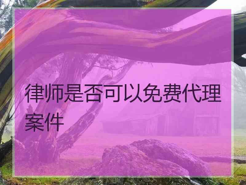 律师是否可以免费代理案件