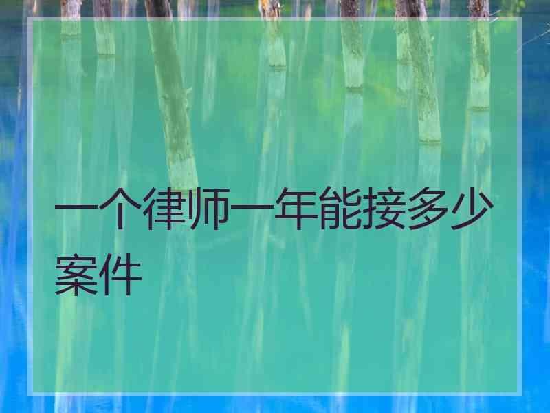 一个律师一年能接多少案件