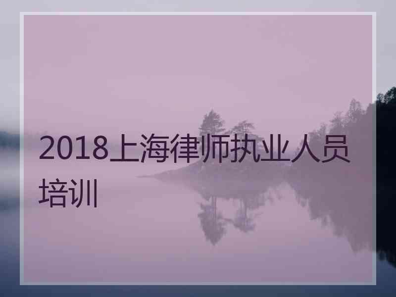 2018上海律师执业人员培训