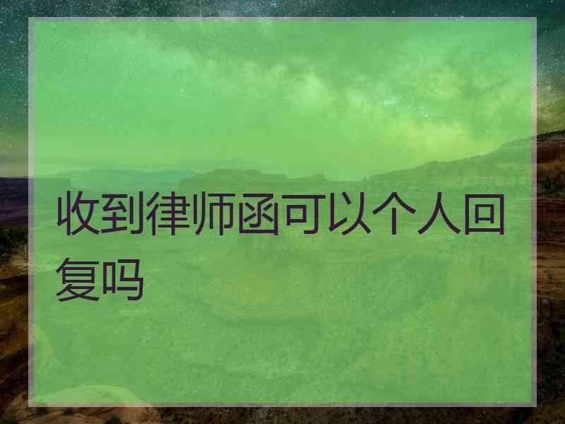 收到律师函可以个人回复吗