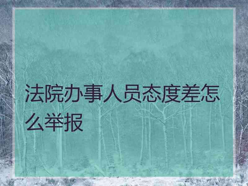 法院办事人员态度差怎么举报