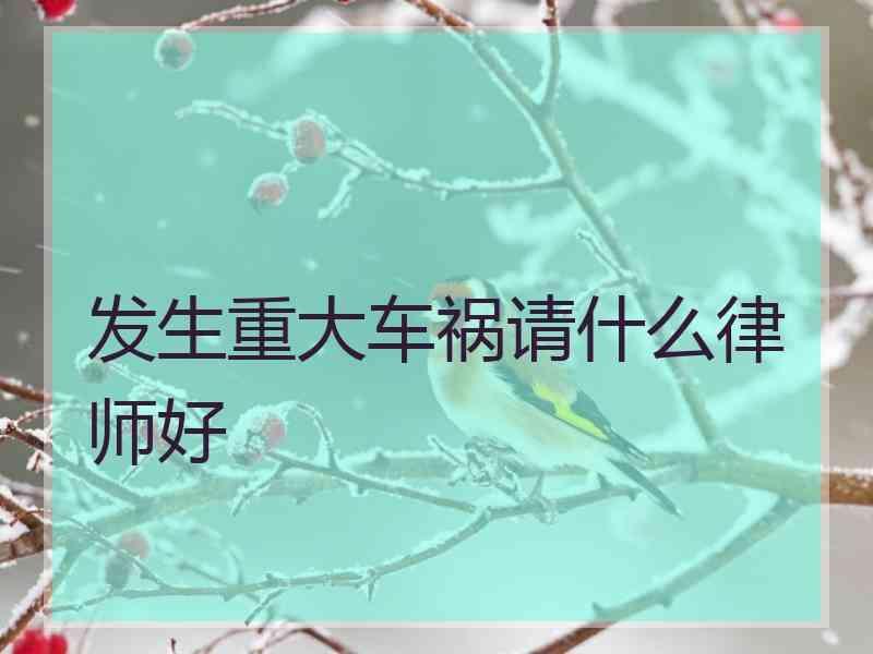 发生重大车祸请什么律师好