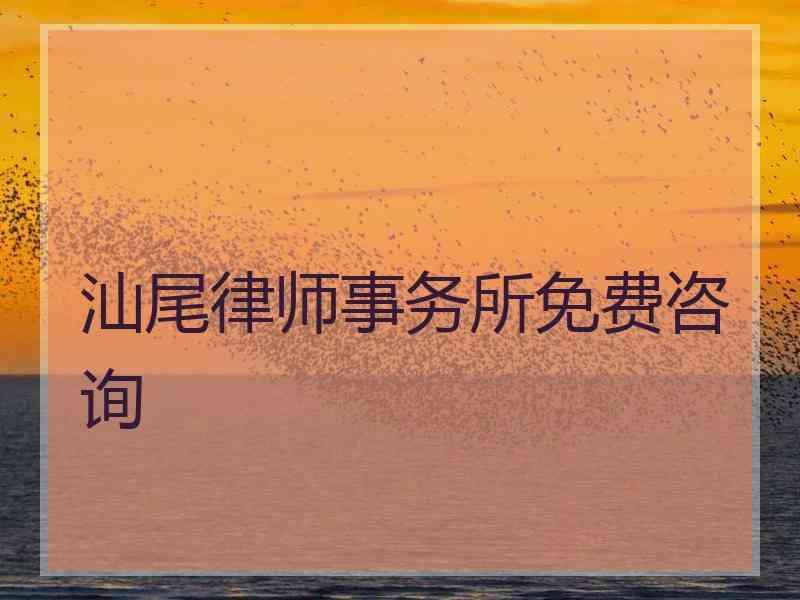 汕尾律师事务所免费咨询