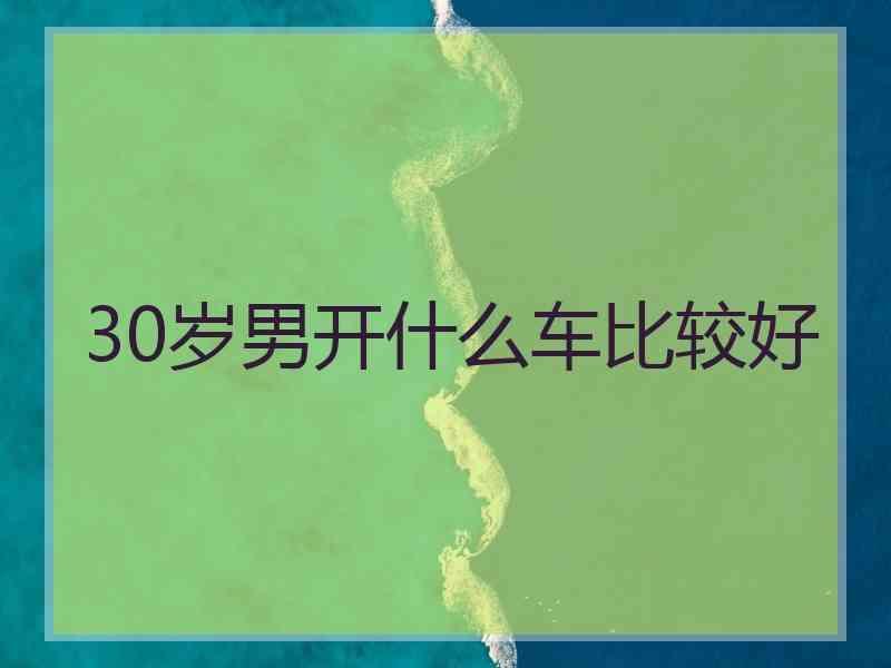 30岁男开什么车比较好