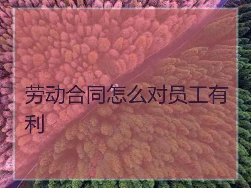 劳动合同怎么对员工有利