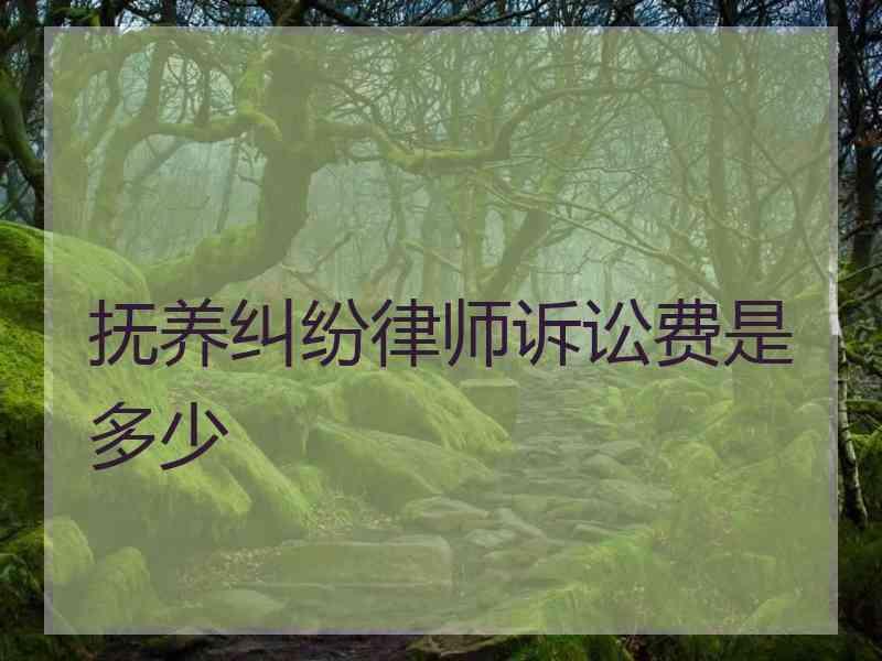 抚养纠纷律师诉讼费是多少