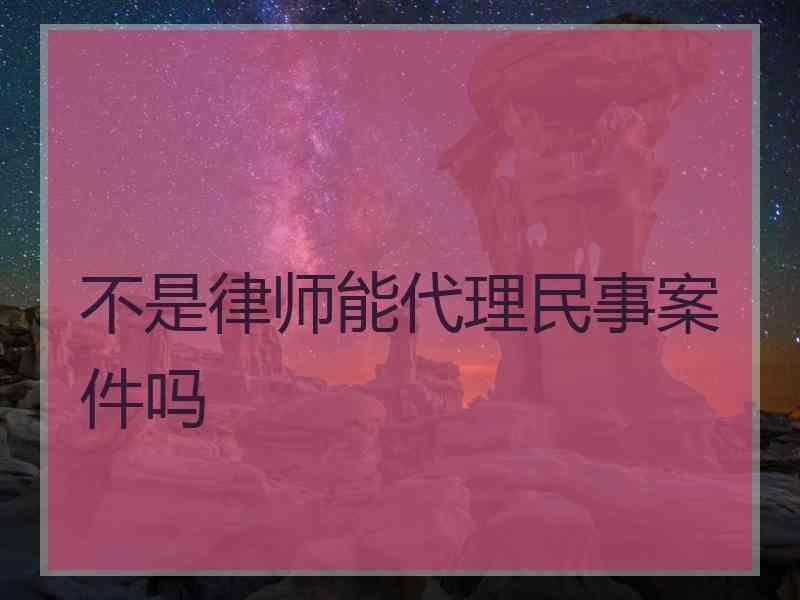 不是律师能代理民事案件吗