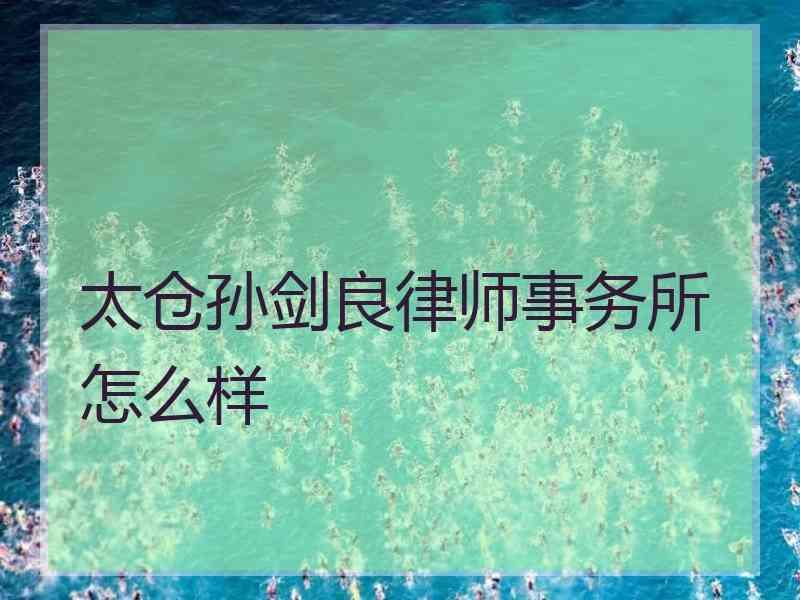 太仓孙剑良律师事务所怎么样